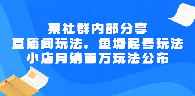 【副业项目3138期】某社群内部分享：直播间玩法，鱼塘起号玩法 爆款打造 小店月销百万玩法公布-火花副业网