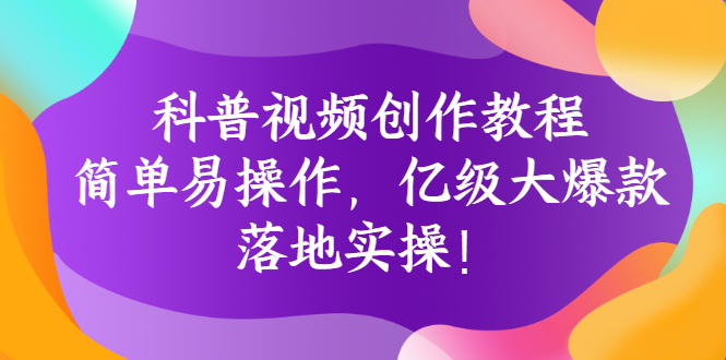 【副业项目3268期】科普视频怎么创作教程：简单易操作，落地实操，让你新手变达人-火花副业网