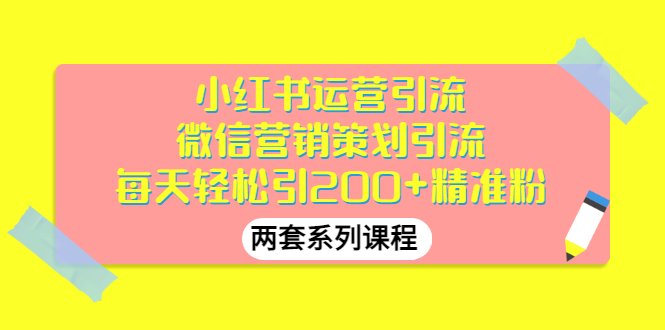 【副业项目3438期】小红书运营引流+微信营销策划引流，每天轻松引200+精准粉（两套系列课程）-火花副业网