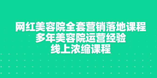 【副业项目3529期】美容院生意不好怎么办：网红美容院全套营销落地课程，多年美容院运营经验无保留传授-火花副业网