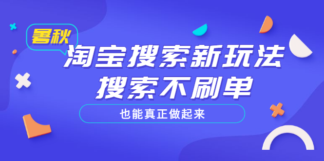 【副业项目3556期】2022淘宝搜索新玩法，搜索不刷单也能真正做起来-火花副业网