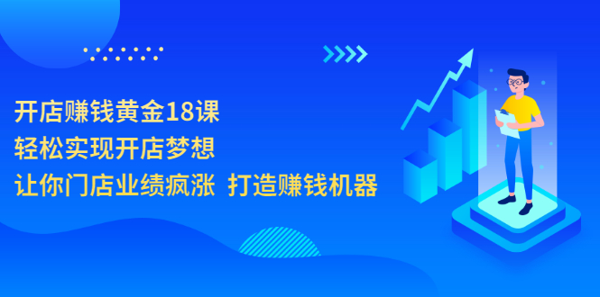 【副业项目3681期】开店赚钱技巧和方法：开店赚钱黄金18课，让你门店业绩倍增-火花副业网