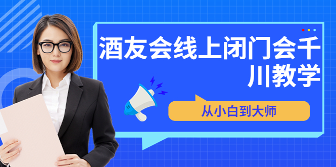 【副业项目3847期】酒友会线上闭门会千川教学，千川入门课程-火花副业网