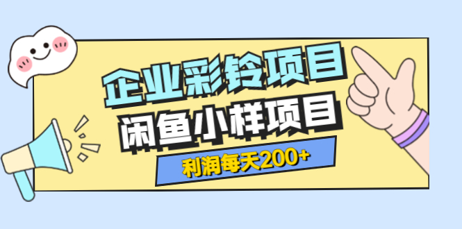 【副业项目3955期】最新企业彩铃项目+闲鱼小样项目，利润每天200+轻轻松松，纯视频拆解玩法-火花副业网