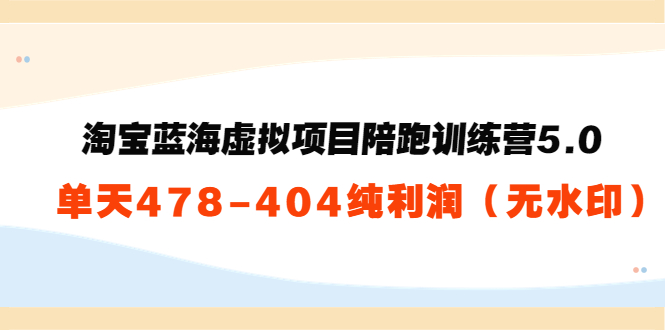 【副业项目3958期】黄岛主：淘宝蓝海虚拟项目陪跑训练营5.0：单天478纯利润（无水印）-火花副业网