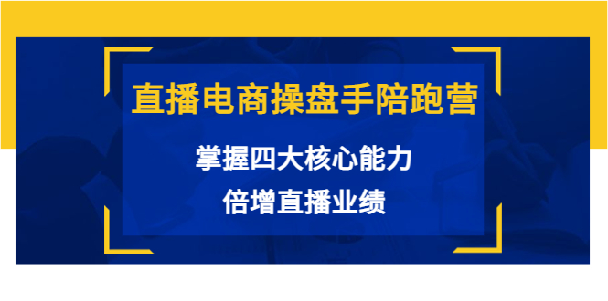 【副业项目3984期】直播电商操盘手陪跑营：掌握四大核心能力，倍增直播业绩-火花副业网