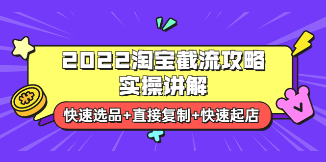 【副业项目4024期】2022淘宝截流攻略实操讲解：快速选品+直接复制+快速起店-火花副业网