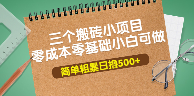 【副业项目4038期】三个搬砖小项目，零成本零基础小白简单粗暴轻松日赚钱500+-火花副业网