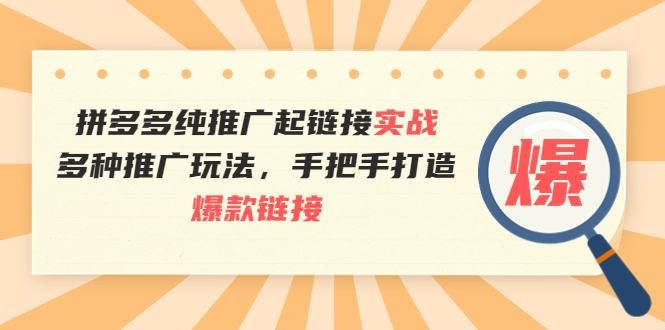 【副业项目4040期】拼多多纯推广起链接实战：多种推广玩法，手把手打造爆款链接-火花副业网