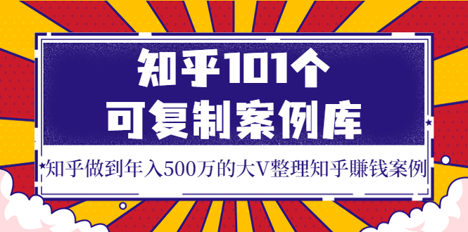 【副业项目4065期】知乎101个可复制案例库，知乎做到年入500万的大V整理知乎賺钱案例-火花副业网