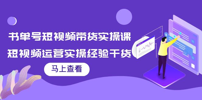 【副业项目4145期】书单号短视频带货实操课：短视频运营实操经验干货分享-火花副业网