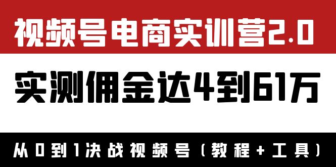 【副业项目4151期】视频号电商实训营2.0：实测佣金达4到61万（教程+工具）-火花副业网