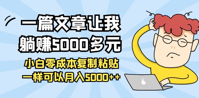 【副业项目4208期】一篇文章让我躺赚5000多元，小白零成本复制粘贴一样可以月入5000+-火花副业网