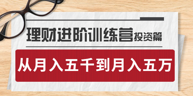 【副业项目4210期】理财进阶训练营 · 投资篇：懂人性才懂赚钱，从月入五千到月入五万-火花副业网