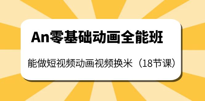 【副业项目4266期】An零基础动画全能班：能做短视频动画视频换米（18节课）-火花副业网