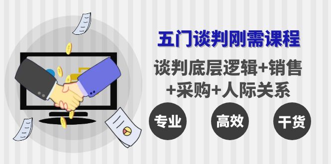 【副业项目4269期】五门企业谈判刚需课程：谈判底层逻辑+销售+采购+人际关系，一次讲透-火花副业网