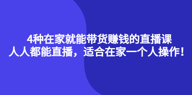 【副业项目4336期】4种在家就能带货赚钱的直播课，人人都能直播，适合在家一个人操作-火花副业网