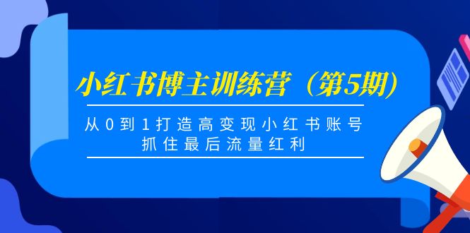 【副业项目4471期】小红书博主训练营（第5期)：从0到1打造高变现小红书账号，抓住最后流量红利-火花副业网