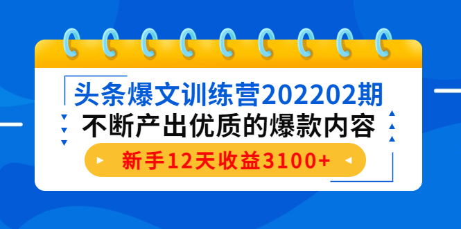 【副业项目4464期】头条爆文训练营：不断产出优质的爆款内容，新手12天收益3100+-火花副业网