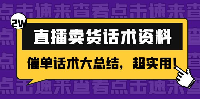 【副业项目4630期】2万字 直播卖货话术资料：催单话术大总结，超实用-火花副业网