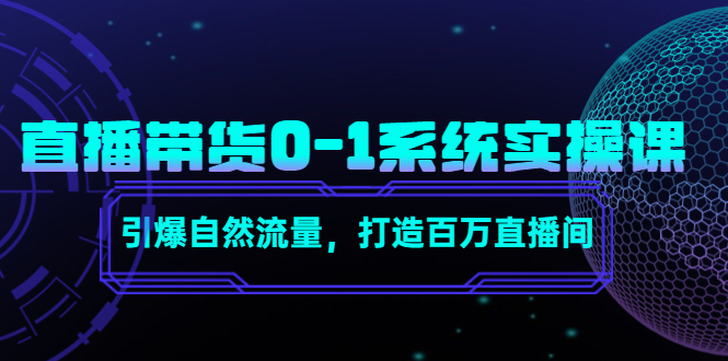 【副业项目4706期】直播带货0-1系统实操课，引爆自然流量，打造百万直播间-火花副业网