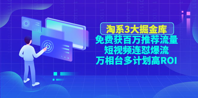 【副业项目4776期】淘系3大掘金库：免费获百万推荐流量+短视频连怼爆流+万相台多计划高ROI-火花副业网