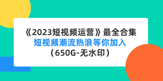 【副业项目4754期】《2023短视频运营》最全合集：短视频潮流热浪等你加入（650G-无水印）-火花副业网