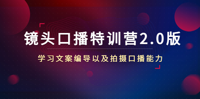 【副业项目4797期】镜头口播特训营2.0版，学习文案编导以及拍摄口播能力（50节课时）-火花副业网