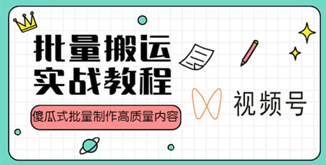 【副业项目4979期】视频号批量搬运实战赚钱教程，傻瓜式批量制作高质量内容【附视频教程+PPT】-火花副业网