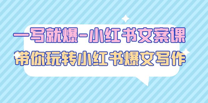 【副业项目5066期】一写就爆-小红书文案课：带你玩转小红收爆文写作（45节课）-火花副业网