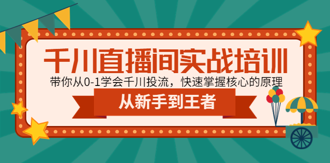 【副业项目4999期】千川直播间实战培训：带你从0-1学会千川投流，快速掌握核心的原理-火花副业网