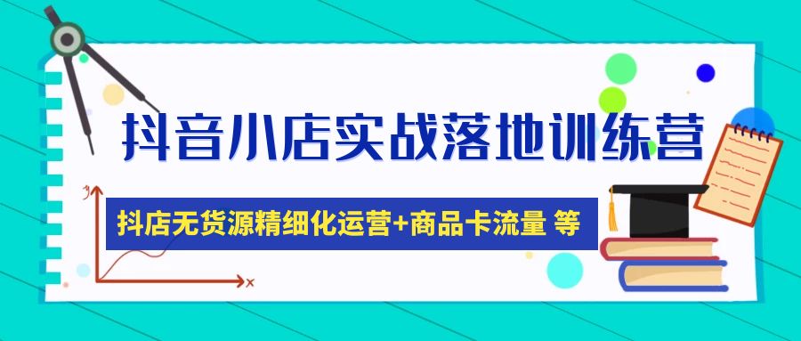 【副业项目5152期】抖音小店实战落地训练营：抖店无货源精细化运营，商品卡流量等等（22节）-火花副业网