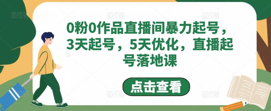 【副业项目5115期】0粉0作品直播间暴力起号，3天起号，5天优化，直播起号落地课-火花副业网