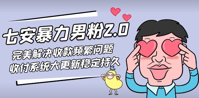 【副业项目5132期】七安暴力男粉2.0 完美解决收款频繁问题 收付系统大更新稳定持久(教程+素材)-火花副业网