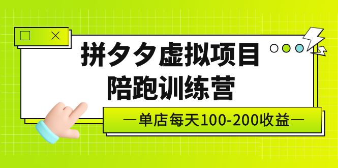 【副业项目5231期】黄岛主《拼夕夕虚拟项目陪跑训练营》单店日收益100-200 独家选品思路与运营-火花副业网