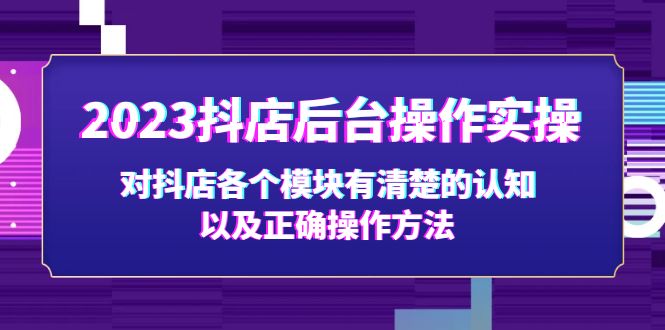 【副业项目5256期】2023抖店后台操作实操，对抖店各个模块有清楚的认知以及正确操作方法-火花副业网