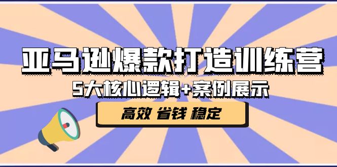 【副业项目5266期】亚马逊爆款打造训练营：5大核心逻辑+案例展示 打造爆款链接 高效 省钱 稳定-火花副业网