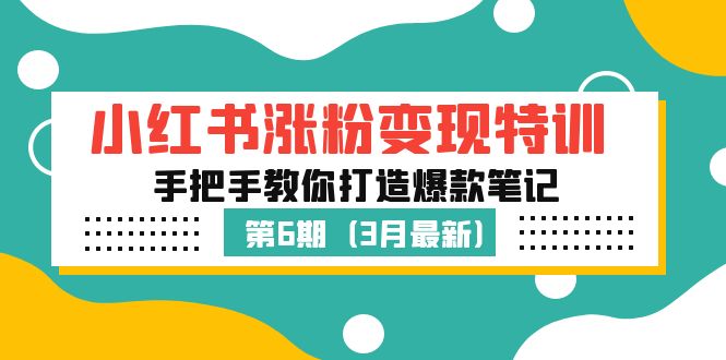 【副业项目5364期】小红书涨粉变现特训·第6期，手把手教你打造爆款笔记（3月新课）-火花副业网