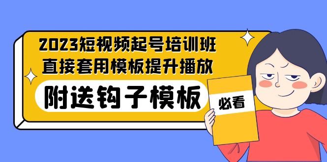 【副业项目5353期】2023最新短视频起号培训班：直接套用模板提升播放，附送钩子模板-31节课-火花副业网