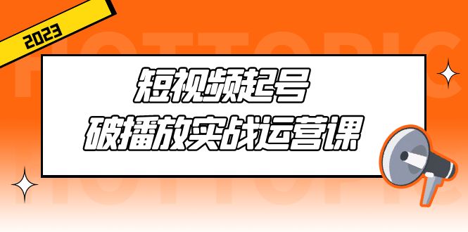 【副业项目5205期】短视频起号·破播放实战运营课，用通俗易懂大白话带你玩转短视频-火花副业网