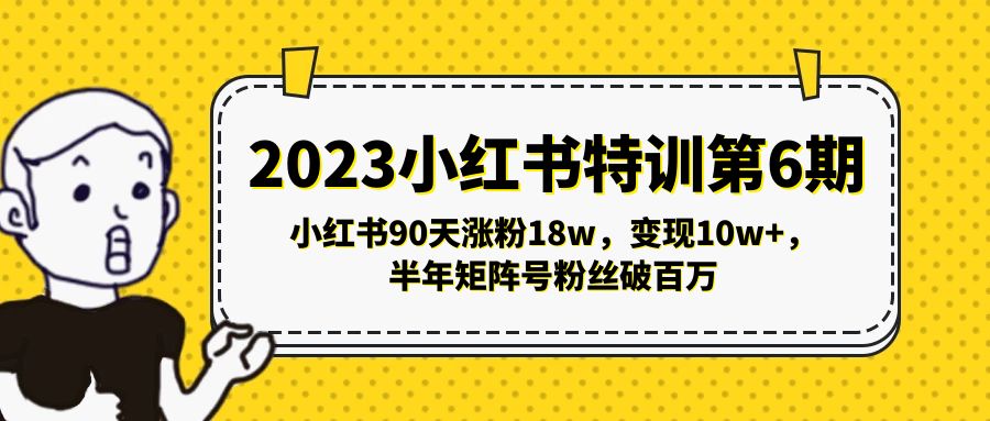 【副业项目5396期】2023小红书特训第6期，小红书90天涨粉18w，变现10w+，半年矩阵号粉丝破百万-火花副业网