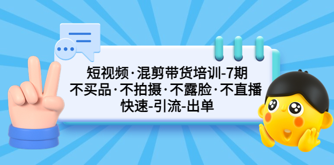 【副业项目5319期】短视频·混剪带货培训-第7期 不买品·不拍摄·不露脸·不直播 快速引流出单-火花副业网