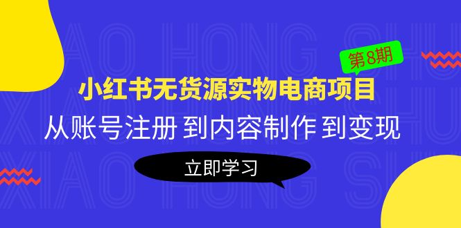 【副业项目5621期】黄岛主《小红书无货源实物电商项目》第8期：从账号注册 到内容制作 到变现-火花副业网