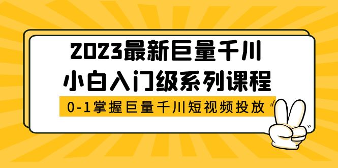 【副业项目5469期】2023最新巨量千川小白入门级系列课程，从0-1掌握巨量千川短视频投放-火花副业网