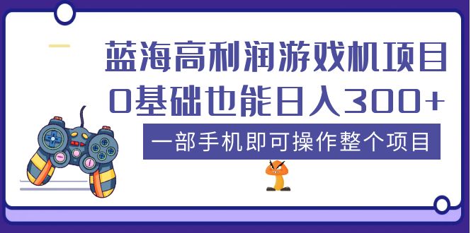 【副业项目5480期】蓝海高利润游戏机项目，0基础也能日入300+。一部手机即可操作整个项目-火花副业网