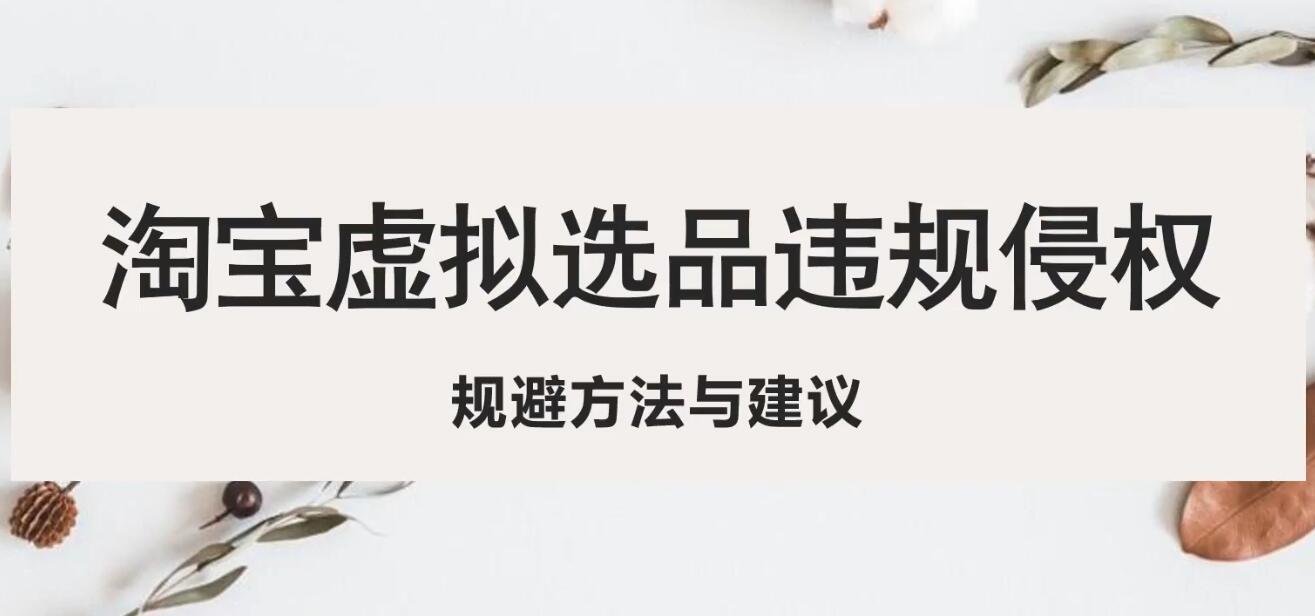 【副业项目5507期】淘宝虚拟违规侵权规避方法与建议，6个部分详细讲解，做虚拟资源必看-火花副业网