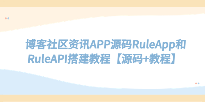 【副业项目5540期】博客社区资讯APP源码RuleApp和RuleAPI搭建教程【源码+教程】-火花副业网