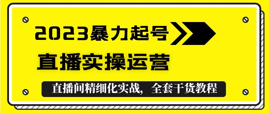 【副业项目5568期】2023暴力起号+直播实操运营，全套直播间精细化实战，全套干货教程-火花副业网