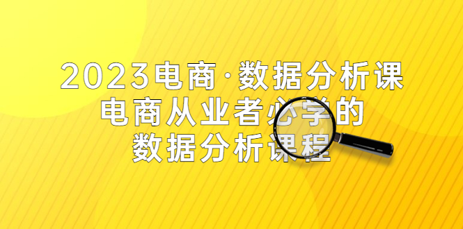 【副业项目5586期】2023电商·数据分析课，电商·从业者必学的数据分析课程（42节课）-火花副业网