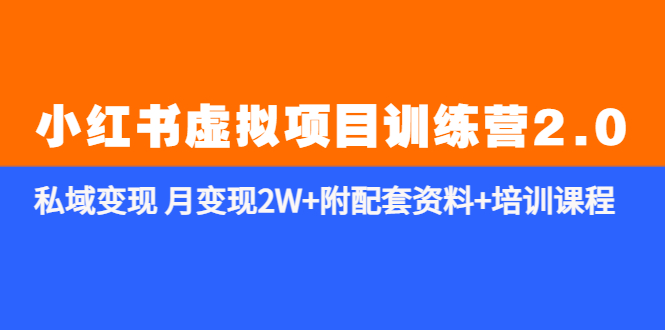 【副业项目5854期】《小红书虚拟项目训练营2.0-更新》私域变现 月变现2W+附配套资料+培训课程-火花副业网